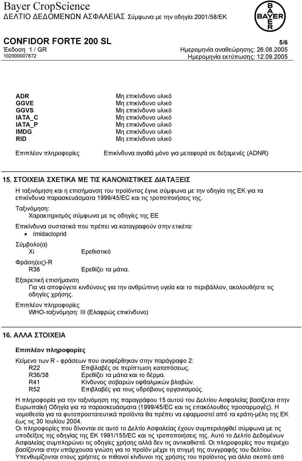 Ταξινόµηση: Χαρακτηρισµός σύµφωνα µε τις οδηγίες της ΕΕ Επικίνδυνα συστατικά που πρέπει να καταγραφούν στην ετικέτα: Imidacloprid Σύµβολο(α) Xi Φράση(εις)-R R36 Ερεθιστικό Ερεθίζει τα µάτια.