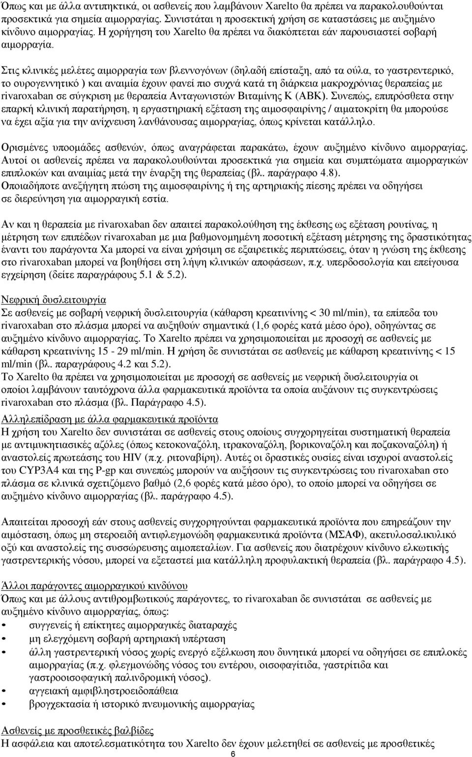 Στις κλινικές μελέτες αιμορραγία των βλεννογόνων (δηλαδή επίσταξη, από τα ούλα, το γαστρεντερικό, το ουρογεννητικό ) και αναιμία έχουν φανεί πιο συχνά κατά τη διάρκεια μακροχρόνιας θεραπείας με