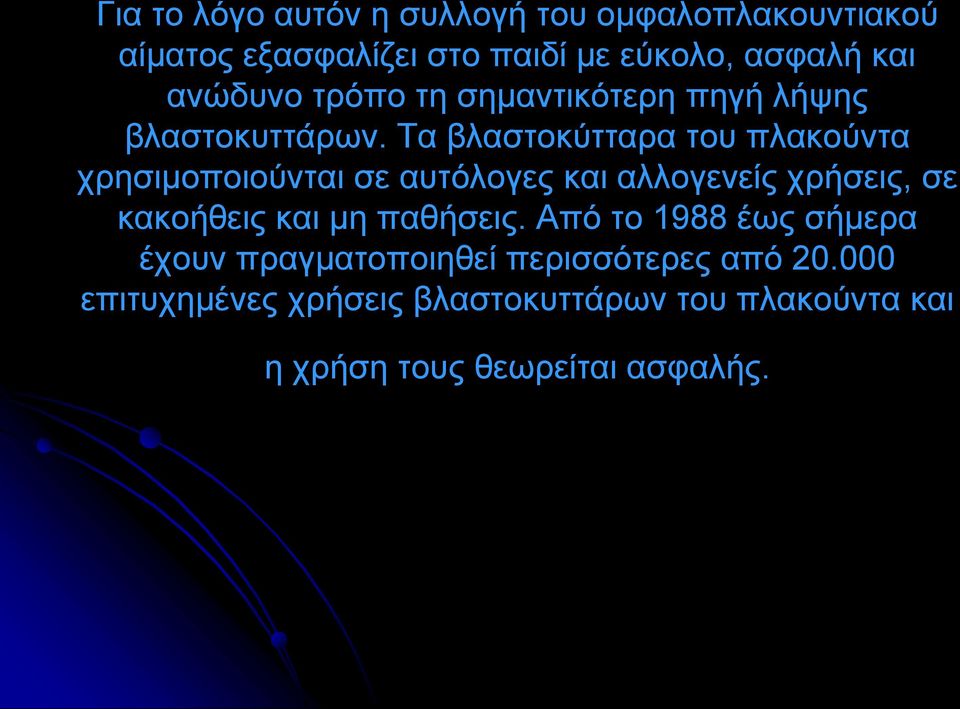 Τα βλαστοκύτταρα του πλακούντα χρησιμοποιούνται σε αυτόλογες και αλλογενείς χρήσεις, σε κακοήθεις και μη