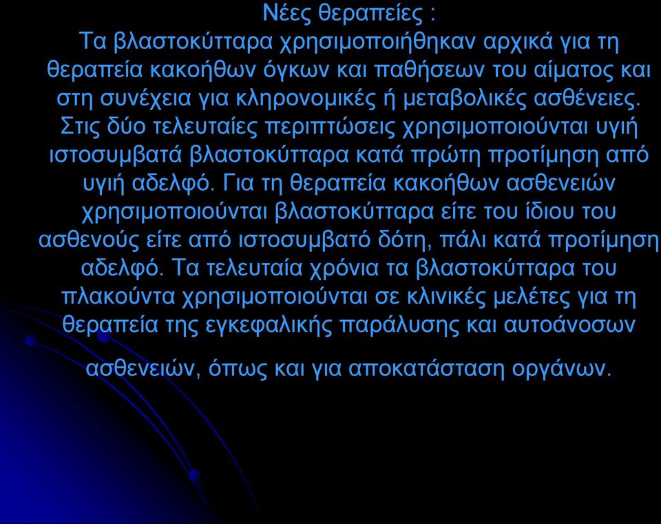 Για τη θεραπεία κακοήθων ασθενειών χρησιμοποιούνται βλαστοκύτταρα είτε του ίδιου του ασθενούς είτε από ιστοσυμβατό δότη, πάλι κατά προτίμηση αδελφό.