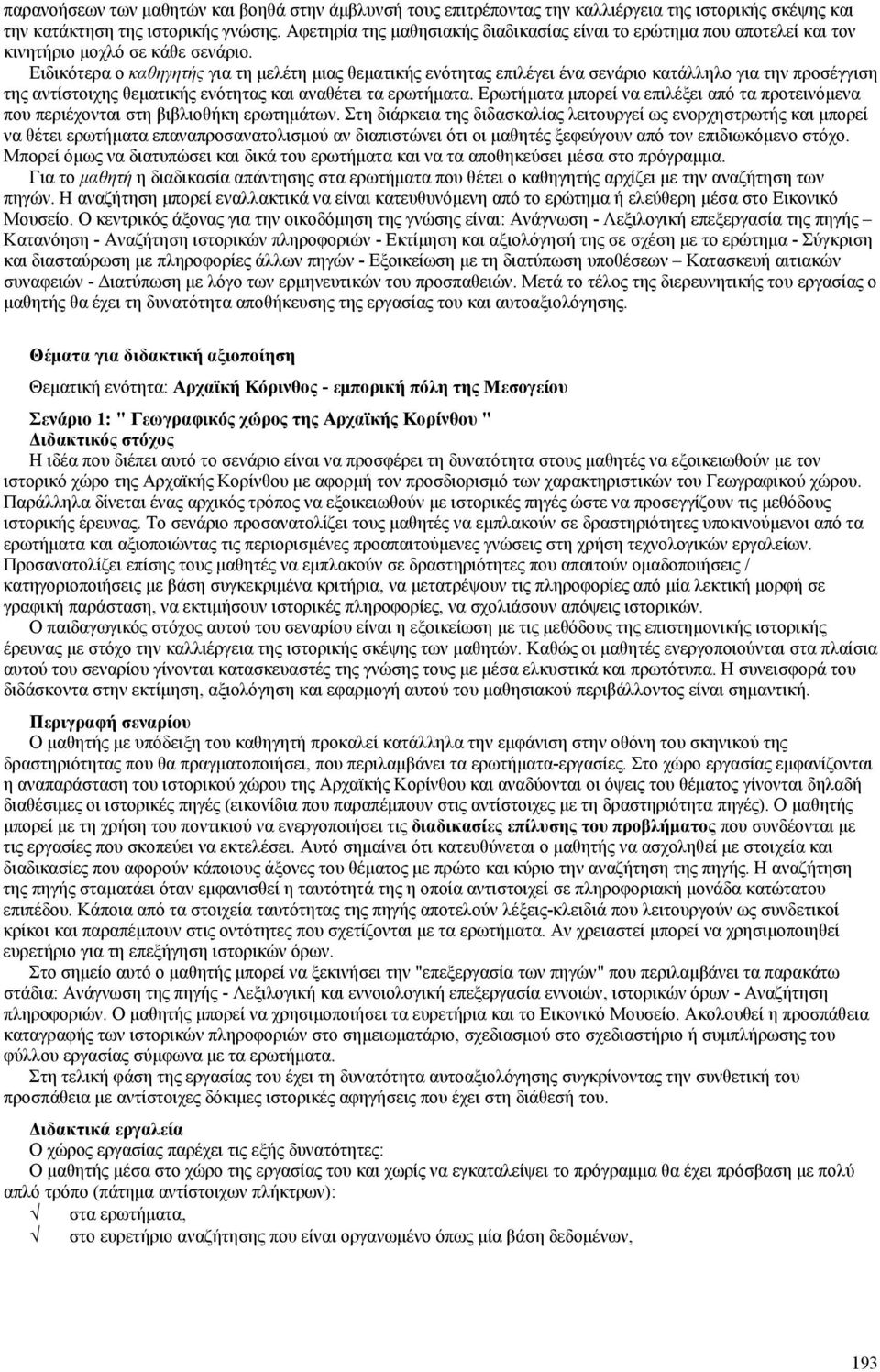 Ειδικότερα ο καθηγητής για τη μελέτη μιας θεματικής ενότητας επιλέγει ένα σενάριο κατάλληλο για την προσέγγιση της αντίστοιχης θεματικής ενότητας και αναθέτει τα ερωτήματα.