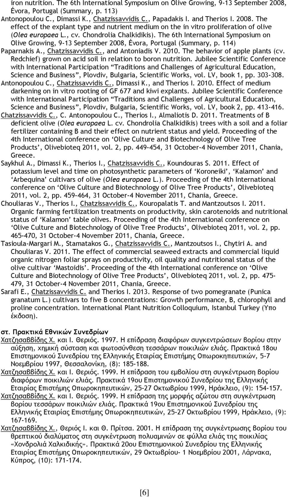 The 6th International Symposium on Olive Growing, 9-13 September 2008, Évora, Portugal (Summary, p. 114) Paparnakis A., Chatzissavvidis C., and Antoniadis V. 2010. The behavior of apple plants (cv.