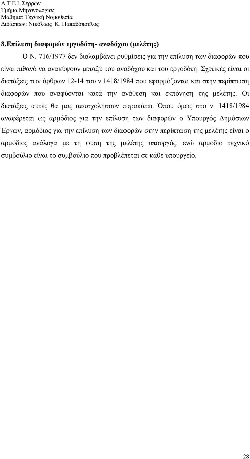 Σχετικές είναι οι διατάξεις των άρθρων 12-14 του ν.1418/1984 που εφαρμόζονται και στην περίπτωση διαφορών που αναφύονται κατά την ανάθεση και εκπόνηση της μελέτης.