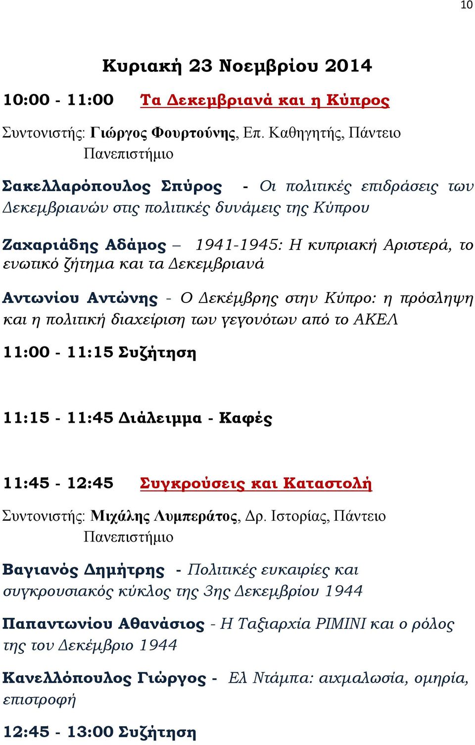 Δεκεμβριανά Αντωνίου Αντώνης - Ο Δεκέμβρης στην Κύπρο: η πρόσληψη και η πολιτική διαχείριση των γεγονότων από το ΑKΕΛ 11:00-11:15 Συζήτηση 11:15-11:45 Διάλειμμα - Καφές 11:45-12:45 Συγκρούσεις και