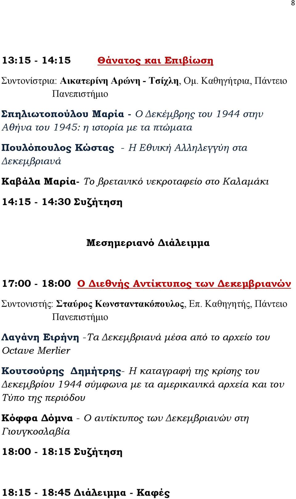 βρετανικό νεκροταφείο στο Καλαμάκι 14:15-14:30 Συζήτηση Μεσημεριανό Διάλειμμα 17:00-18:00 Ο Διεθνής Αντίκτυπος των Δεκεμβριανών Συντονιστής: Σταύρος Κωνσταντακόπουλος, Επ.