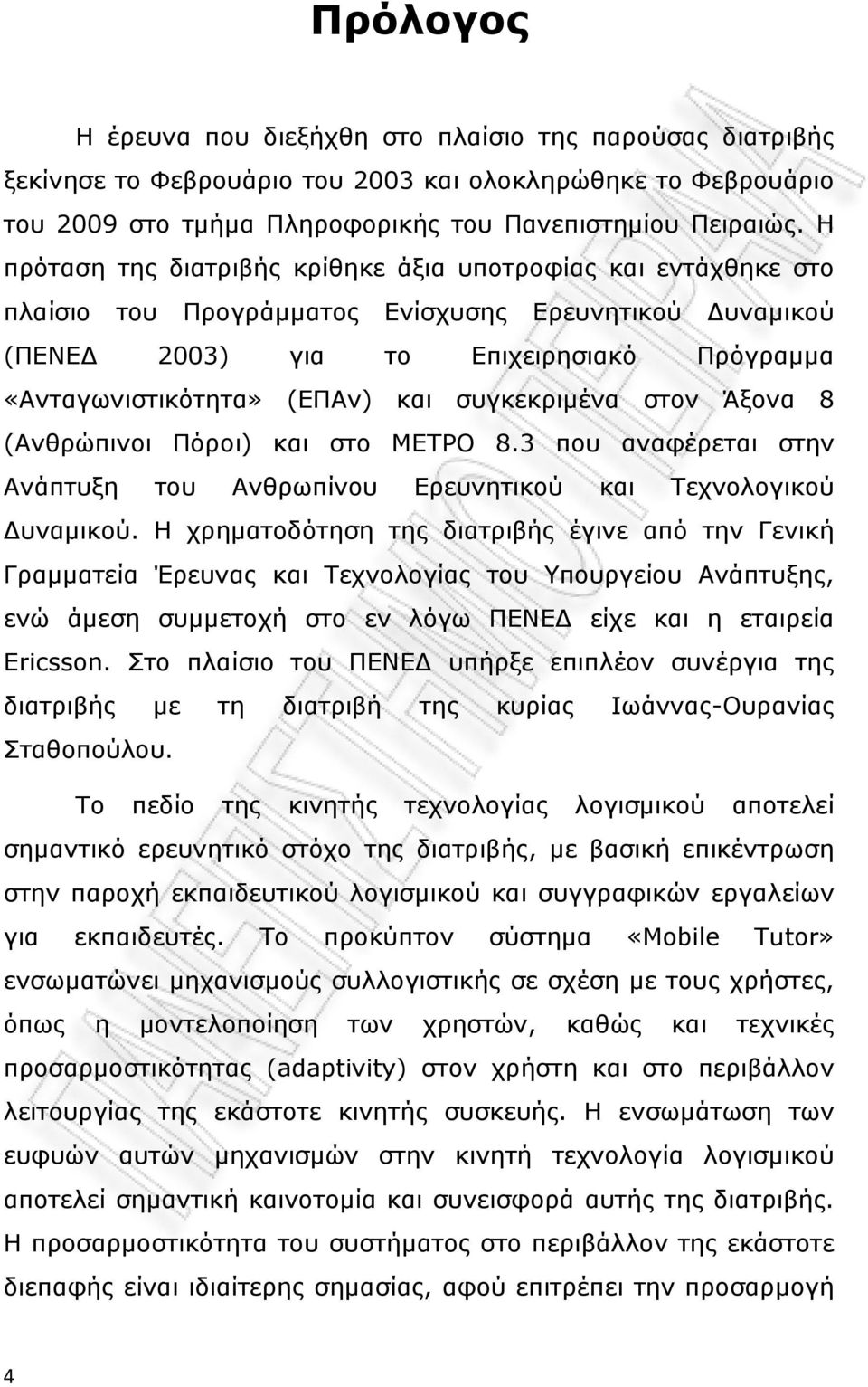 συγκεκριμένα στον Άξονα 8 (Ανθρώπινοι Πόροι) και στο ΜΕΤΡΟ 8.3 που αναφέρεται στην Ανάπτυξη του Ανθρωπίνου Ερευνητικού και Τεχνολογικού Δυναμικού.