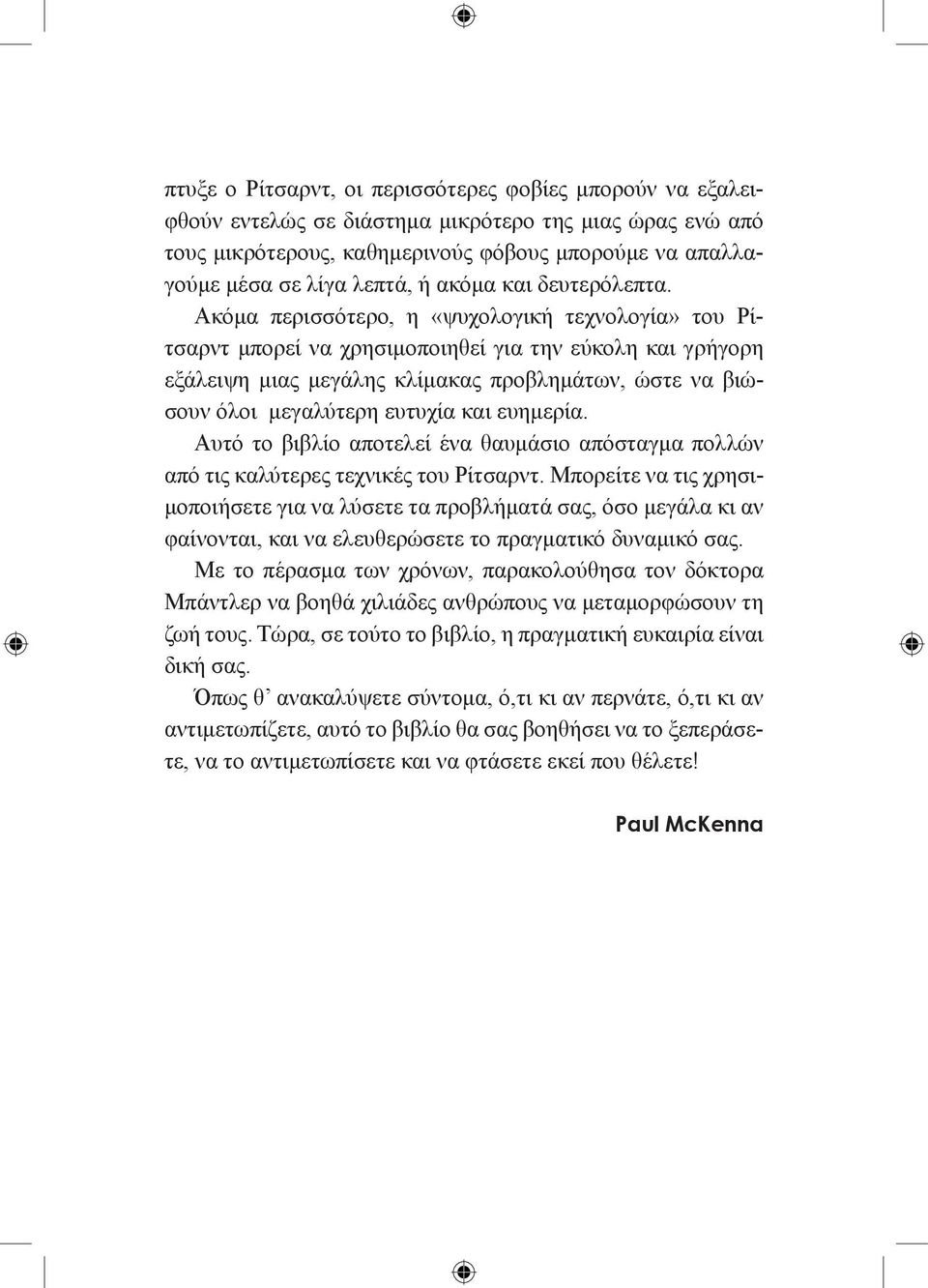 Ακόμα περισσότερο, η «ψυχολογική τεχνολογία» του Ρίτσαρντ μπορεί να χρησιμοποιηθεί για την εύκολη και γρήγορη εξάλειψη μιας μεγάλης κλίμακας προβλημάτων, ώστε να βιώσουν όλοι μεγαλύτερη ευτυχία και