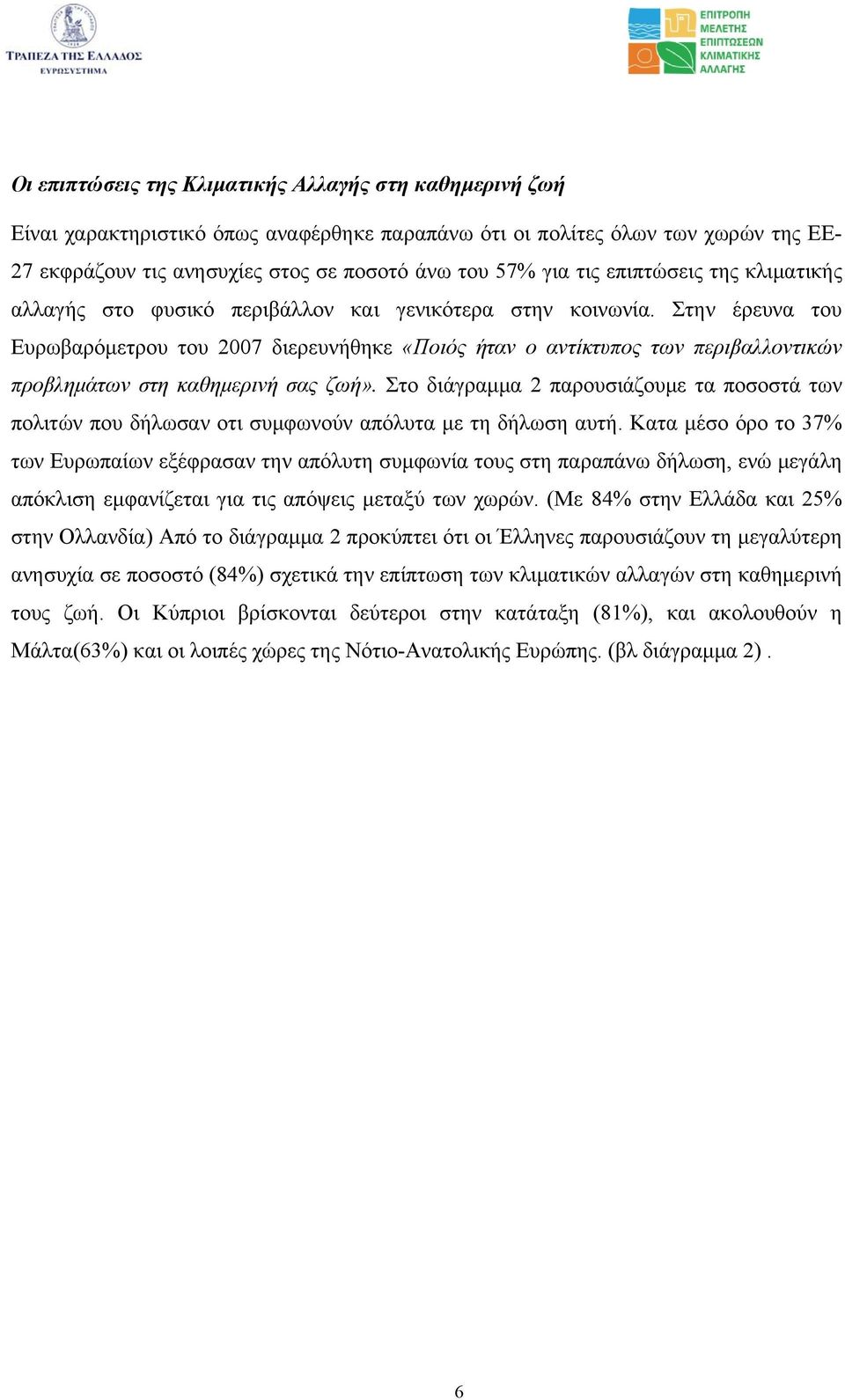 Στην έρευνα του Ευρωβαρόμετρου του 2007 διερευνήθηκε «Ποιός ήταν ο αντίκτυπος των περιβαλλοντικών προβλημάτων στη καθημερινή σας ζωή».