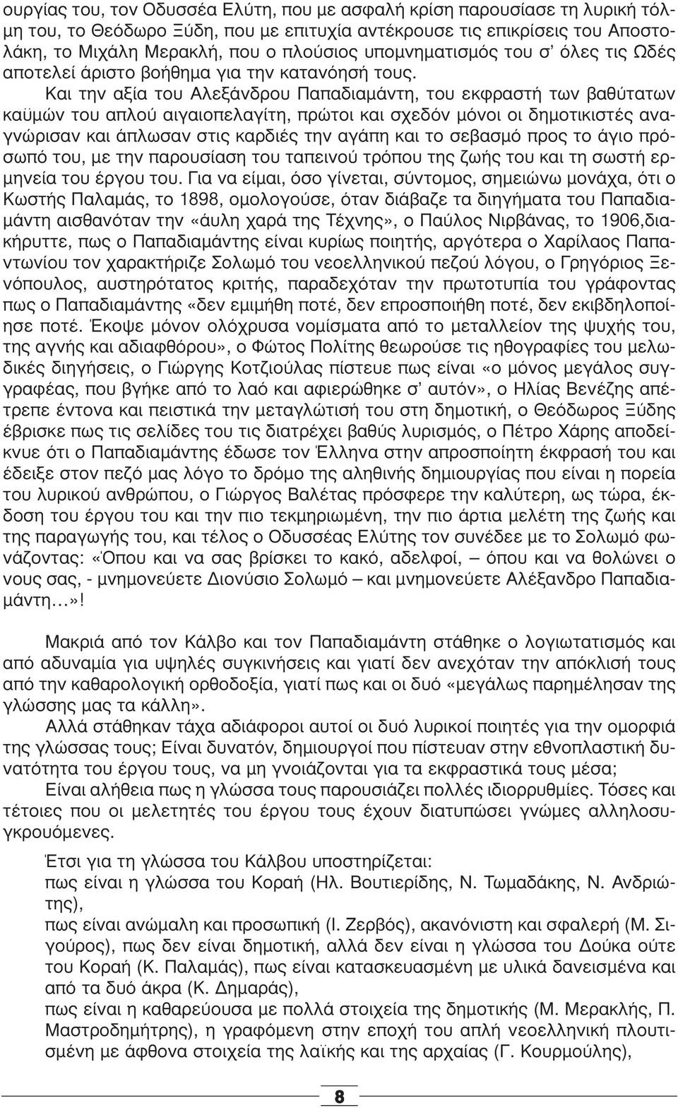 Και την αξία του Αλεξάνδρου Παπαδιαμάντη, του εκφραστή των βαθύτατων καϋμών του απλού αιγαιοπελαγίτη, πρώτοι και σχεδόν μόνοι οι δημοτικιστές αναγνώρισαν και άπλωσαν στις καρδιές την αγάπη και το