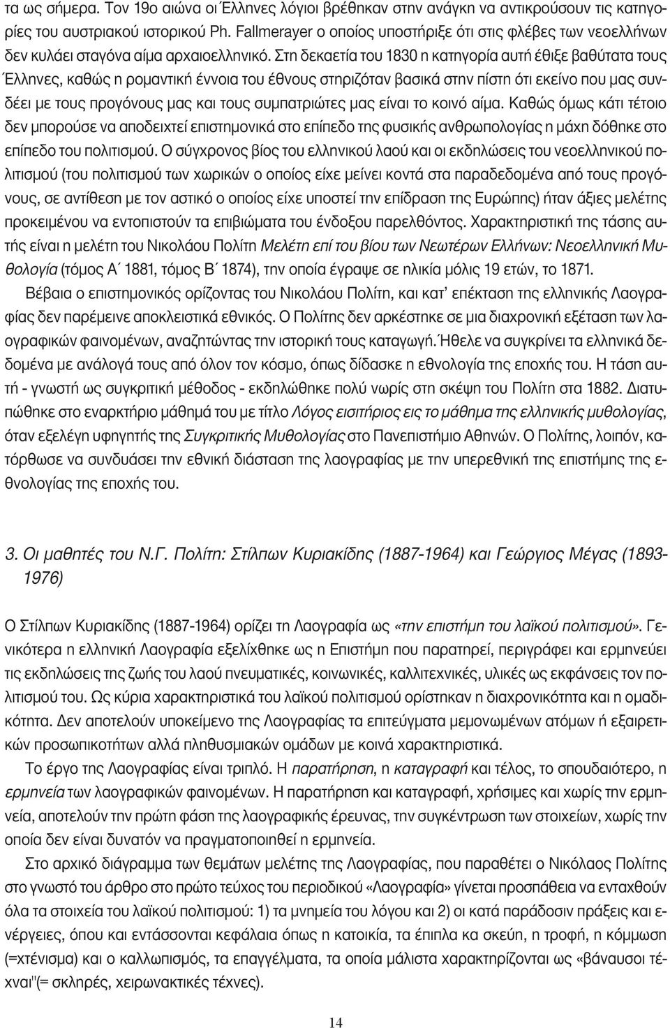 Στη δεκαετία του 1830 η κατηγορία αυτή έθιξε βαθύτατα τους Έλληνες, καθώς η ροµαντική έννοια του έθνους στηριζόταν βασικά στην πίστη ότι εκείνο που µας συνδέει µε τους προγόνους µας και τους