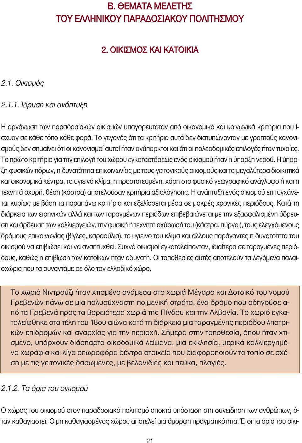 Το γεγονός ότι τα κριτήρια αυτά δεν διατυπώνονταν µε γραπτούς κανονισµούς δεν σηµαίνει ότι οι κανονισµοί αυτοί ήταν ανύπαρκτοι και ότι οι πολεοδοµικές επιλογές ήταν τυχαίες.