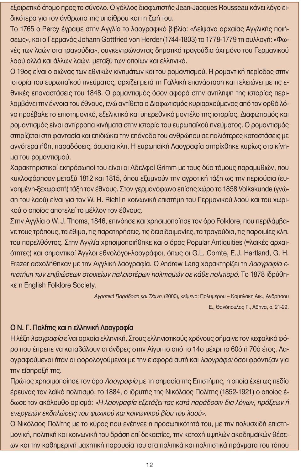 τραγούδια», συγκεντρώνοντας δηµοτικά τραγούδια όχι µόνο του Γερµανικού λαού αλλά και άλλων λαών, µεταξύ των οποίων και ελληνικά. Ο 19ος είναι ο αιώνας των εθνικών κινηµάτων και του ροµαντισµού.