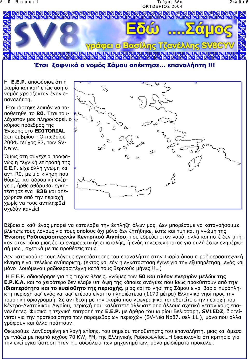 είχε άλλη γνώµη και αντί R0, µε µία κίνηση που θύµιζε καταδροµική ενέργεια, ήρθε αθόρυβα, εγκατέστησε ένα R3B και απεχώρησε από την περιοχή χωρίς να τους αντιληφθεί σχεδόν κανείς!