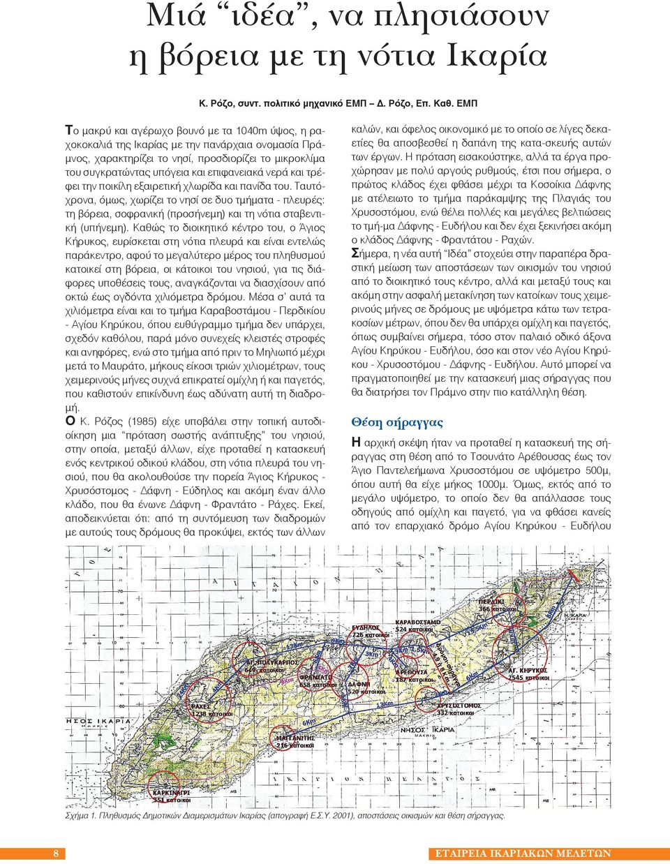 νερά και τρέφει την ποικίλη εξαιρετική χλωρίδα και πανίδα του. Ταυτόχρονα, όμως, χωρίζει το νησί σε δυο τμήματα - πλευρές: τη βόρεια, σοφρανική (προσήνεμη) και τη νότια σταβεντική (υπήνεμη).