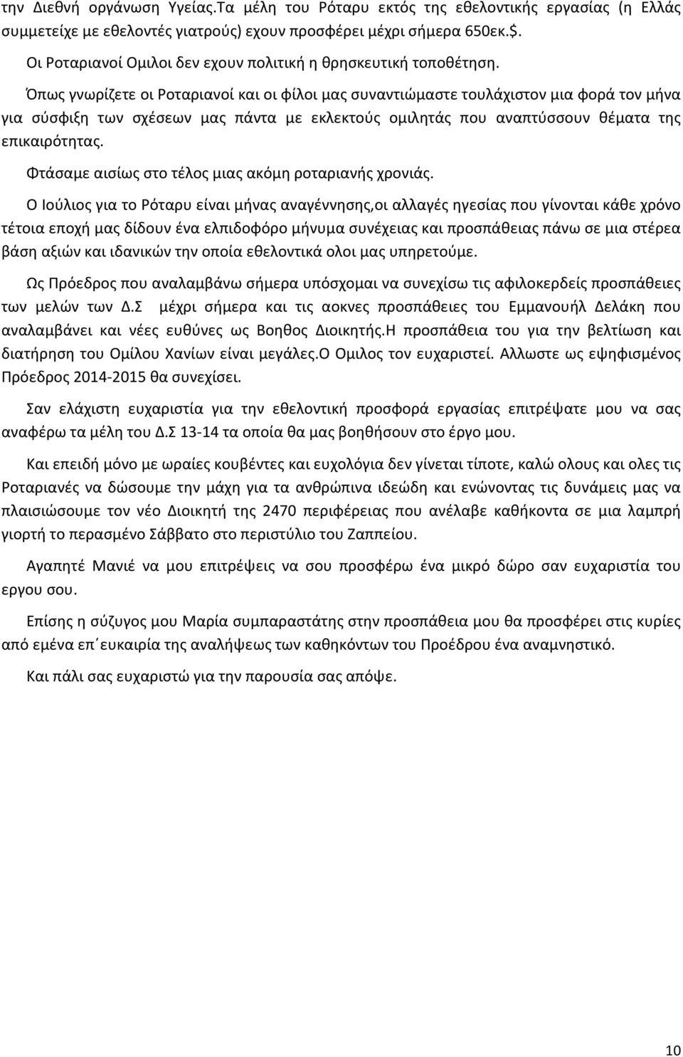 Όπως γνωρίζετε οι Ροταριανοί και οι φίλοι μας συναντιώμαστε τουλάχιστον μια φορά τον μήνα για σύσφιξη των σχέσεων μας πάντα με εκλεκτούς ομιλητάς που αναπτύσσουν θέματα της επικαιρότητας.