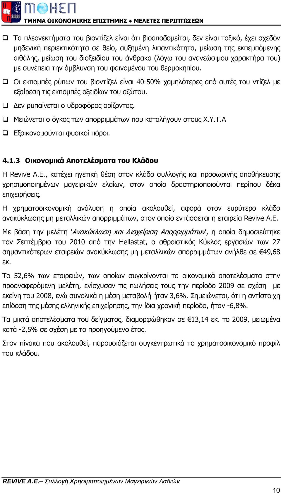 Οι εκποµπές ρύπων του βιοντίζελ είναι 40-50% χαµηλότερες από αυτές του ντίζελ µε εξαίρεση τις εκποµπές οξειδίων του αζώτου. εν ρυπαίνεται ο υδροφόρος ορίζοντας.