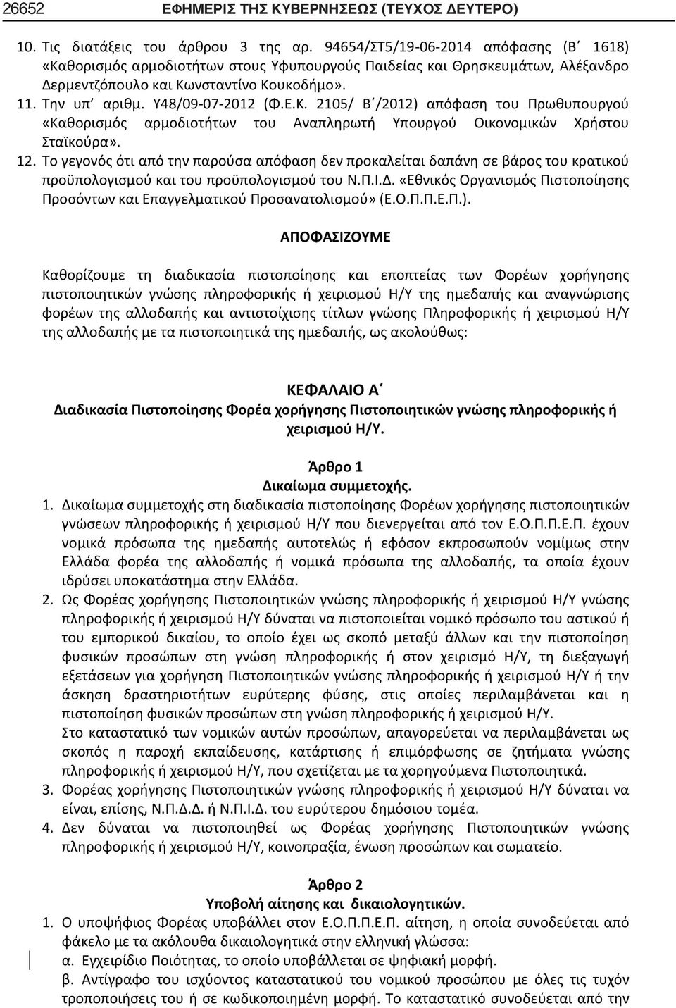 Κ. 2105/ Β /2012) απόφαση του Πρωθυπουργού «Καθορισμός αρμοδιοτήτων του Αναπληρωτή Υπουργού Οικονομικών Χρήστου Σταϊκούρα». 12.