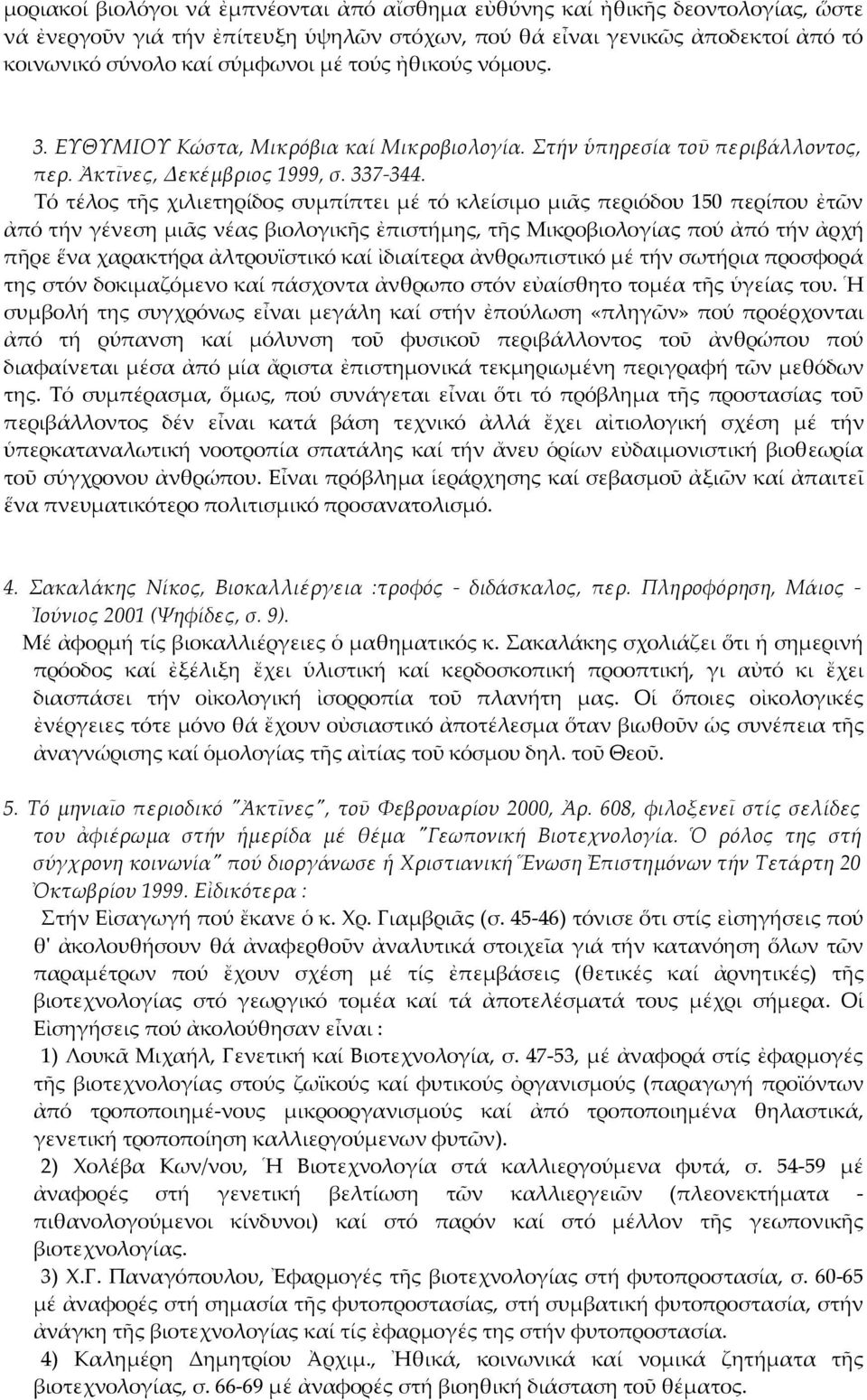 Τό τέλος τῆς χιλιετηρίδος συμπίπτει μέ τό κλείσιμο μιᾶς περιόδου 150 περίπου ἐτῶν ἀπό τήν γένεση μιᾶς νέας βιολογικῆς ἐπιστήμης, τῆς Μικροβιολογίας πού ἀπό τήν ἀρχή πῆρε ἕνα χαρακτήρα ἀλτρουϊστικό