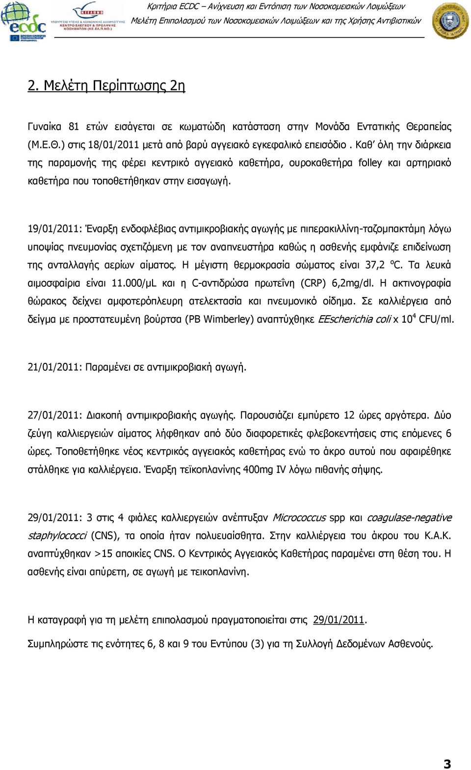 19/01/2011: Έναρξη ενδοφλέβιας αντιμικροβιακής αγωγής με πιπερακιλλίνη-ταζομπακτάμη λόγω υποψίας πνευμονίας σχετιζόμενη με τον αναπνευστήρα καθώς η ασθενής εμφάνιζε επιδείνωση της ανταλλαγής αερίων