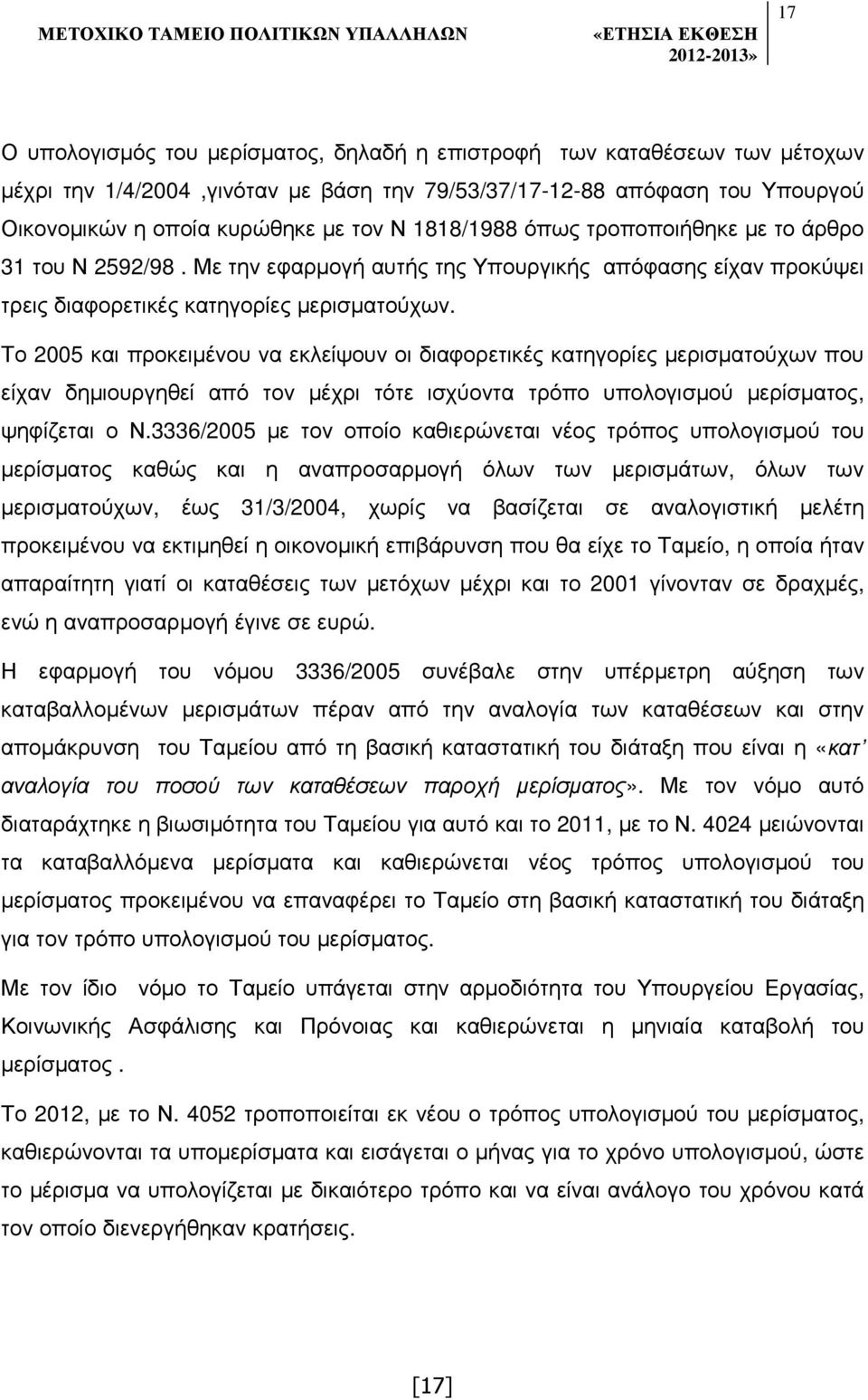 Το 2005 και προκειµένου να εκλείψουν οι διαφορετικές κατηγορίες µερισµατούχων που είχαν δηµιουργηθεί από τον µέχρι τότε ισχύοντα τρόπο υπολογισµού µερίσµατος, ψηφίζεται ο Ν.