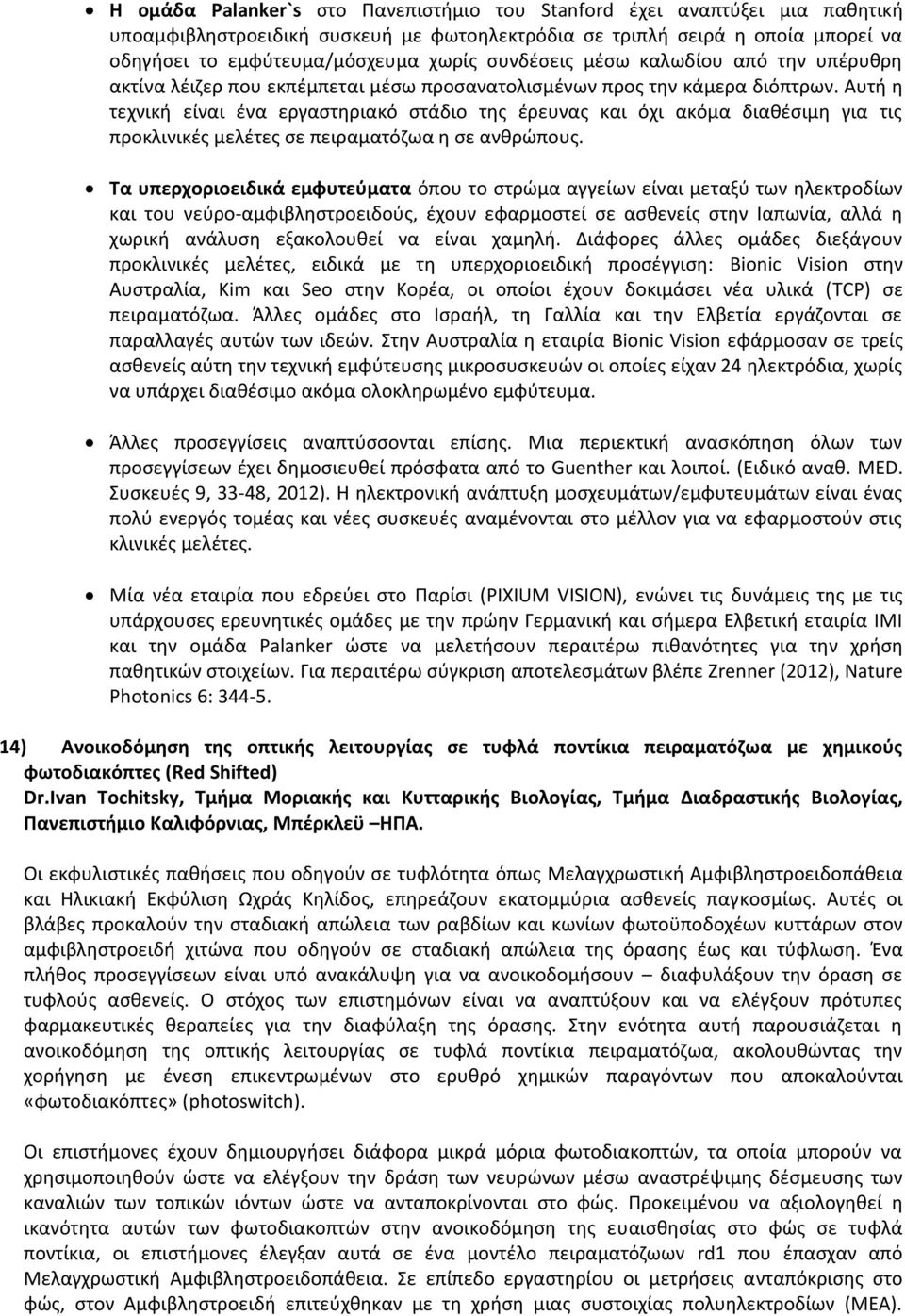 Αυτή η τεχνική είναι ένα εργαστηριακό στάδιο της έρευνας και όχι ακόμα διαθέσιμη για τις προκλινικές μελέτες σε πειραματόζωα η σε ανθρώπους.