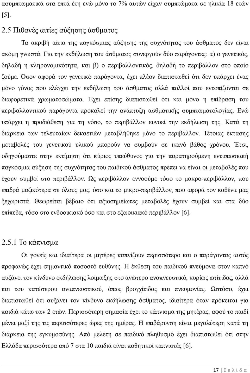 Για την εκδήλωση του άσθματος συνεργούν δύο παράγοντες: α) ο γενετικός, δηλαδή η κληρονομικότητα, και β) ο περιβαλλοντικός, δηλαδή το περιβάλλον στο οποίο ζούμε.