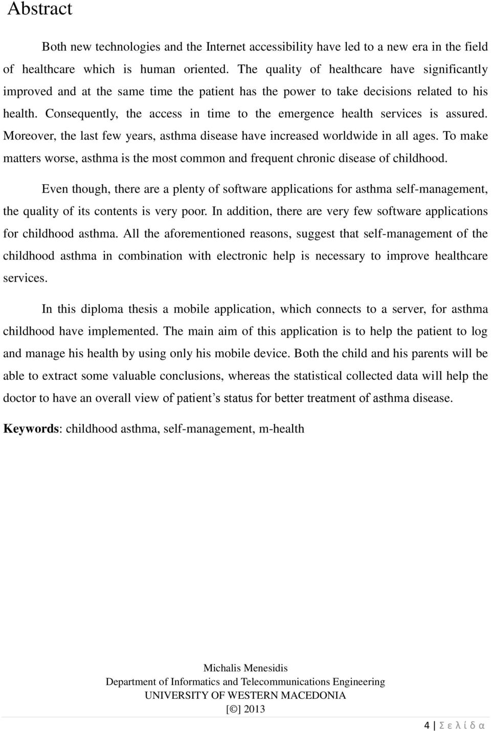 Consequently, the access in time to the emergence health services is assured. Moreover, the last few years, asthma disease have increased worldwide in all ages.