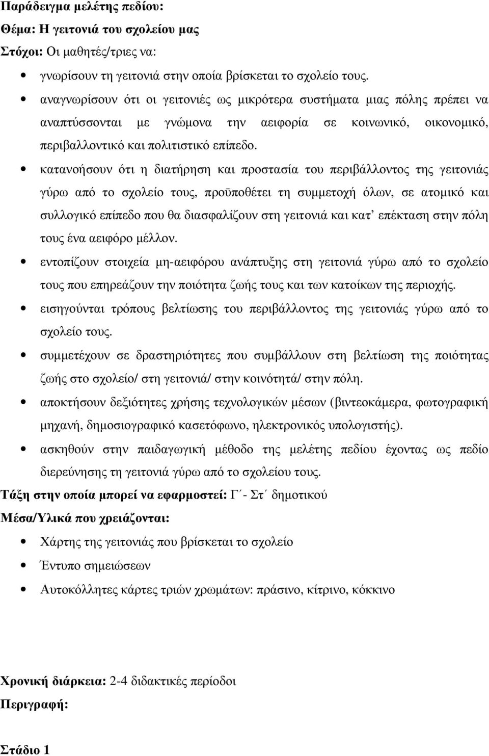 κατανοήσουν ότι η διατήρηση και προστασία του περιβάλλοντος της γειτονιάς γύρω από το σχολείο τους, προϋποθέτει τη συµµετοχή όλων, σε ατοµικό και συλλογικό επίπεδο που θα διασφαλίζουν στη γειτονιά