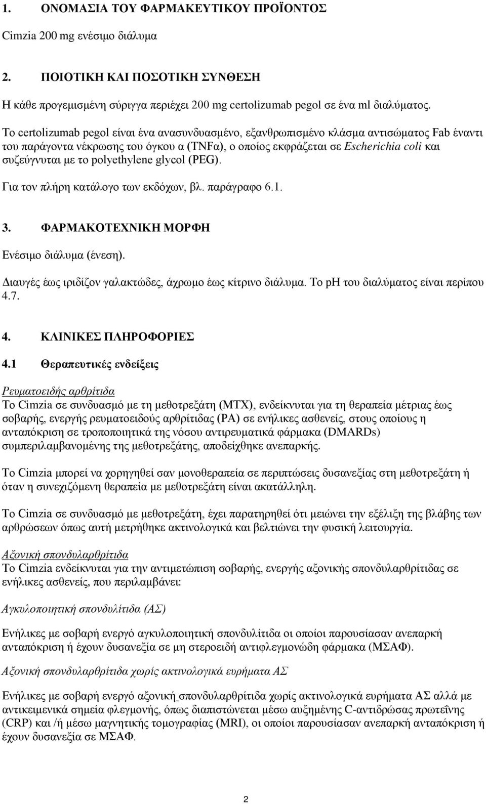 polyethylene glycol (PEG). Για τον πλήρη κατάλογο των εκδόχων, βλ. παράγραφο 6.1. 3. ΦΑΡΜΑΚΟΤΕΧΝΙΚΗ ΜΟΡΦΗ Ενέσιμο διάλυμα (ένεση). Διαυγές έως ιριδίζον γαλακτώδες, άχρωμο έως κίτρινο διάλυμα.