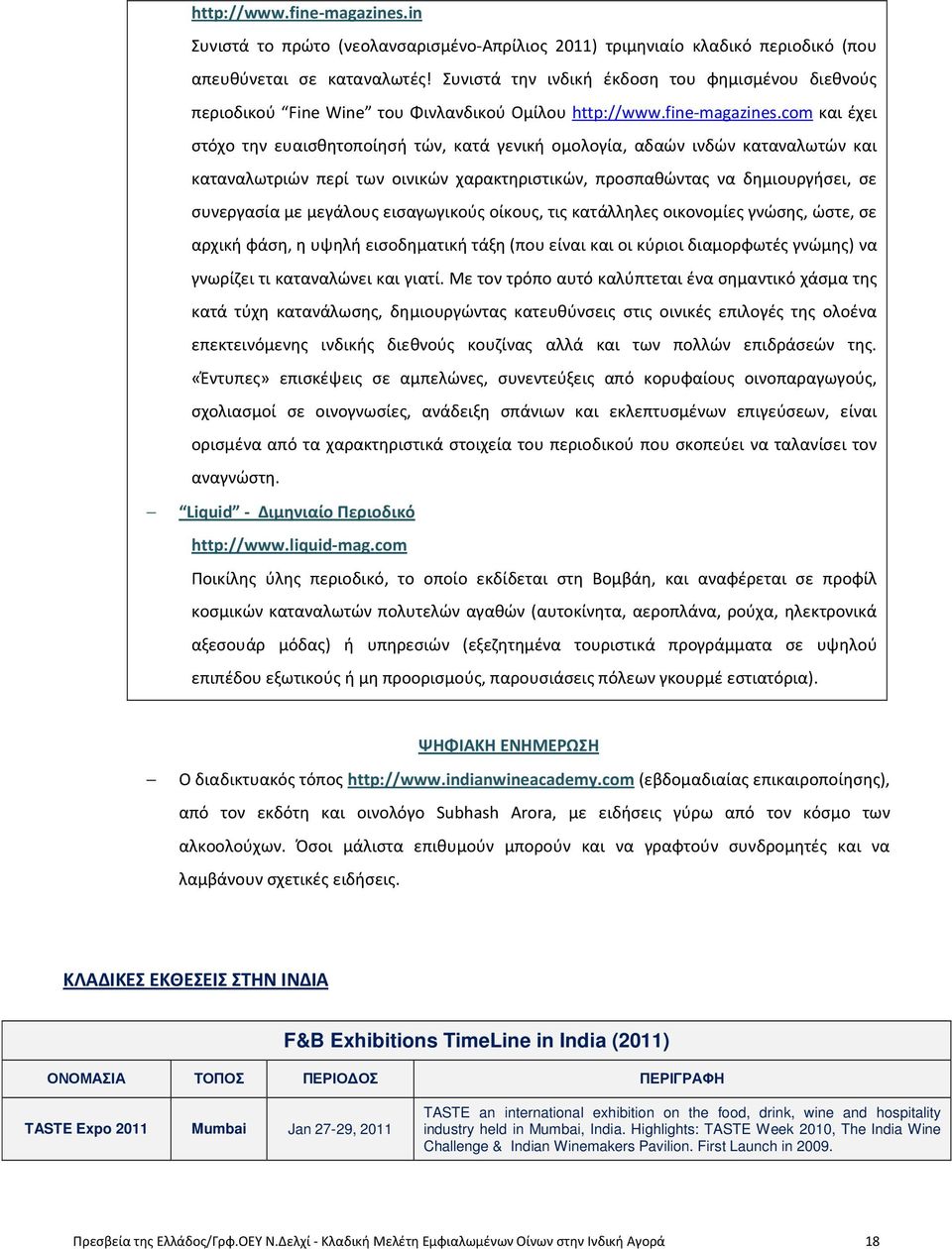 com και έχει στόχο την ευαισθητοποίησή τών, κατά γενική ομολογία, αδαών ινδών καταναλωτών και καταναλωτριών περί των οινικών χαρακτηριστικών, προσπαθώντας να δημιουργήσει, σε συνεργασία με μεγάλους