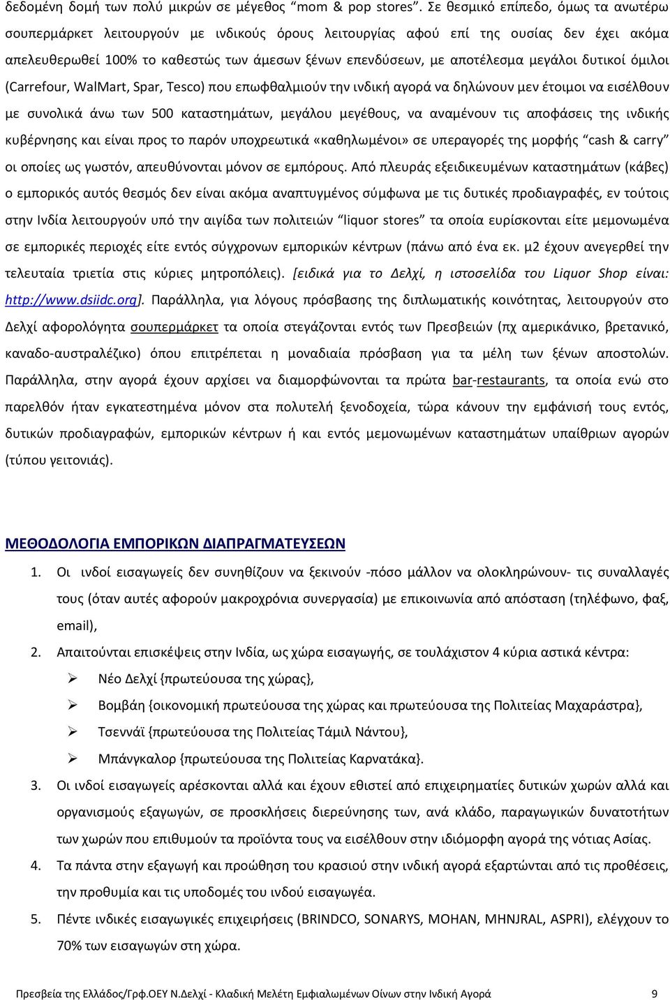 μεγάλοι δυτικοί όμιλοι (Carrefour, WalMart, Spar, Tesco) που επωφθαλμιούν την ινδική αγορά να δηλώνουν μεν έτοιμοι να εισέλθουν με συνολικά άνω των 500 καταστημάτων, μεγάλου μεγέθους, να αναμένουν