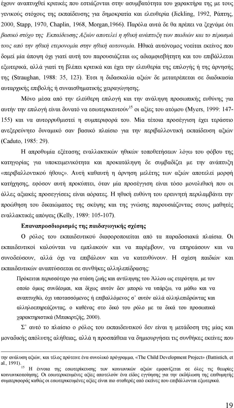 Παρόλα αυτά δε θα πρέπει να ξεχνάμε ότι βασικό στόχο της Εκπαίδευσης Αξιών αποτελεί η ηθική ανάπτυξη των παιδιών και το πέρασμά τους από την ηθική ετερονομία στην ηθική αυτονομία.