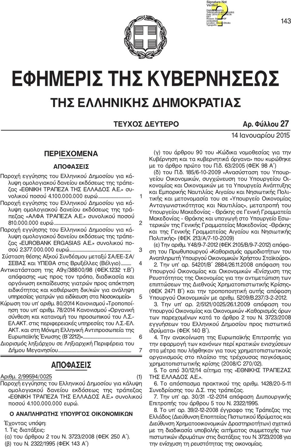 100.000.000 ευρώ... 1 Παροχή εγγύησης του Ελληνικού Δημοσίου για κά λυψη ομολογιακού δανείου εκδόσεως της τρά πεζας «ΑΛΦΑ ΤΡΑΠΕΖΑ Α.Ε.» συνολικού ποσού 810.000.000 ευρώ... 2 Παροχή εγγύησης του Ελληνικού Δημοσίου για κά λυψη ομολογιακού δανείου εκδόσεως της τράπε ζας «EUROBANK ERGASIAS Α.