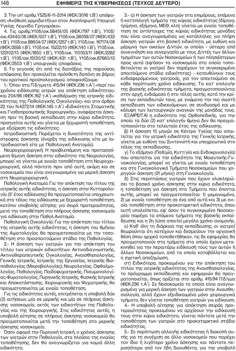 β ), Υ10δ/οικ. 123102/10 (ΦΕΚ/1650 τ.β ), Υ10δ/οικ. 110053/11 (ΦΕΚ/2282 τ.β ), Υ10δ/οικ.15130/12 (ΦΕΚ/431 τ.β ), Υ10δ/οικ.87660/13 (ΦΕΚ/2503 τ.β ) υπουργικές αποφάσεις. 5.