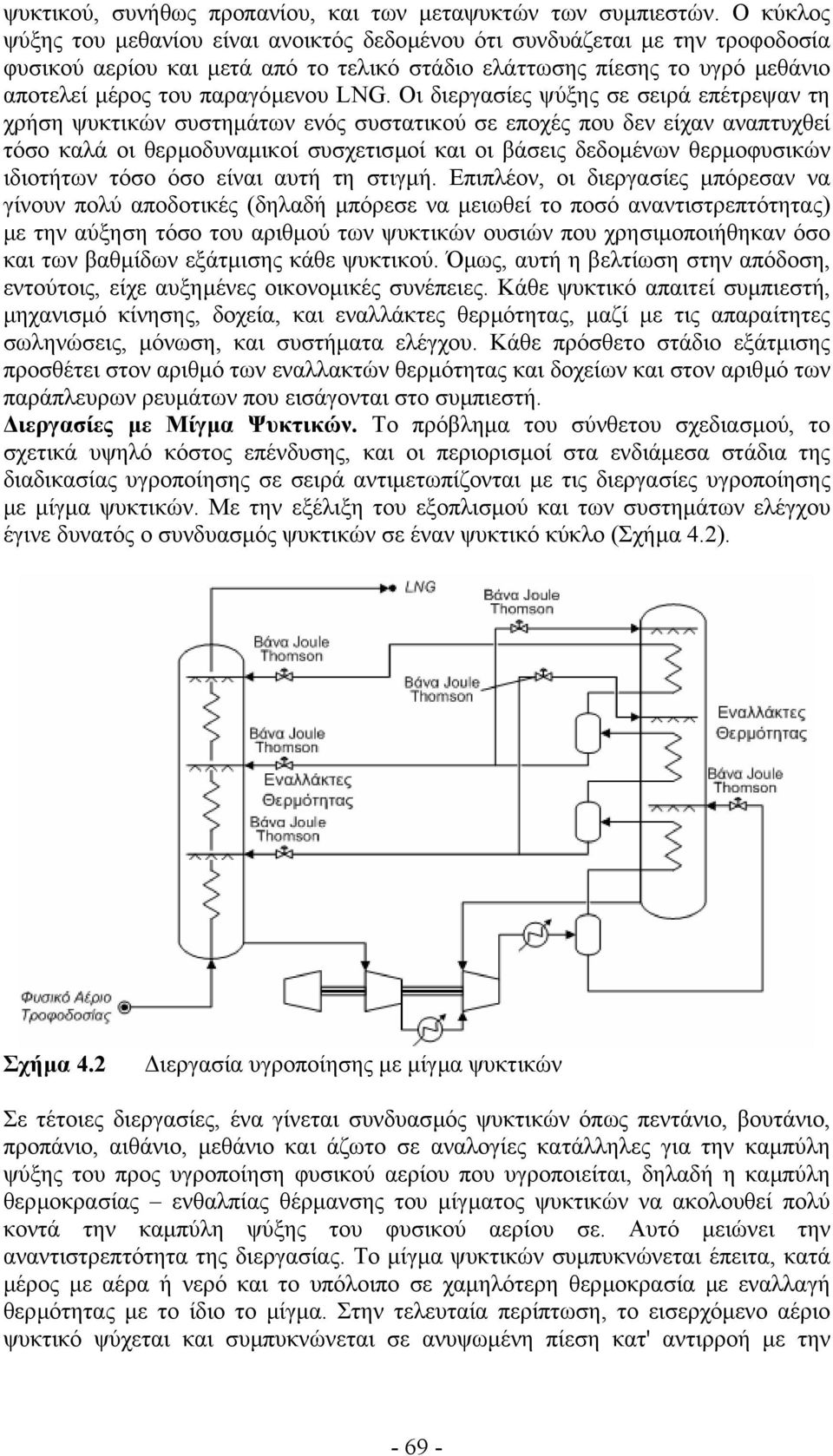 Οι διεργασίες ψύξης σε σειρά επέτρεψαν τη χρήση ψυκτικών συστηµάτων ενός συστατικού σε εποχές που δεν είχαν αναπτυχθεί τόσο καλά οι θερµοδυναµικοί συσχετισµοί και οι βάσεις δεδοµένων θερµοφυσικών