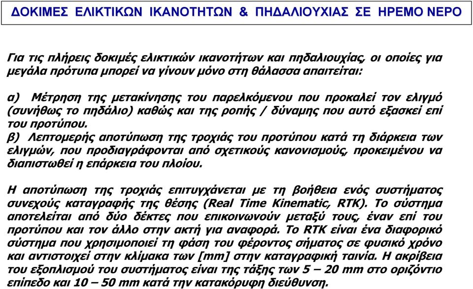 β) Λεπτομερής αποτύπωση της τροχιάς του προτύπου κατά τη διάρκεια των ελιγμών, που προδιαγράφονται από σχετικούς κανονισμούς, προκειμένου να διαπιστωθεί η επάρκεια του πλοίου.