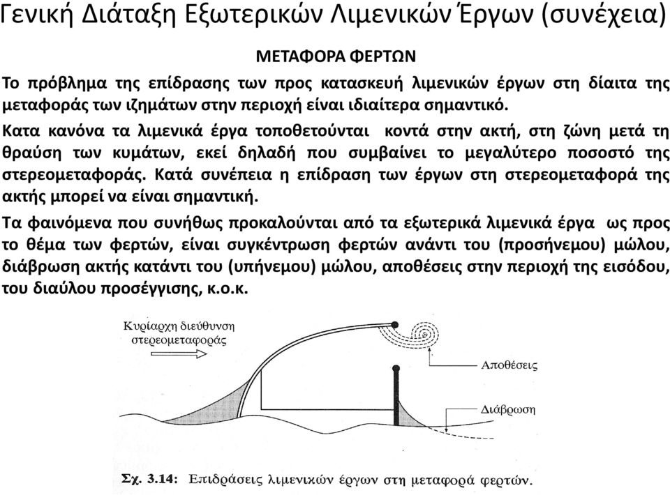 Κατα κανόνα τα λιμενικά έργα τοποθετούνται κοντά στην ακτή, στη ζώνη μετά τη θραύση των κυμάτων, εκεί δηλαδή που συμβαίνει το μεγαλύτερο ποσοστό της στερεομεταφοράς.