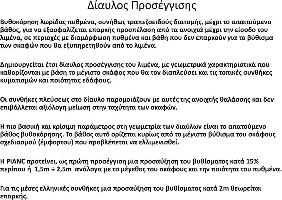 Δημιουργείται έτσι δίαυλος προσέγγισης του λιμένα, με γεωμετρικά χαρακτηριστικά που καθορίζονται με βάση το μέγιστο σκάφος που θα τον διαπλεύσει και τις τοπικές συνθήκες κυματισμών και ποιότητας