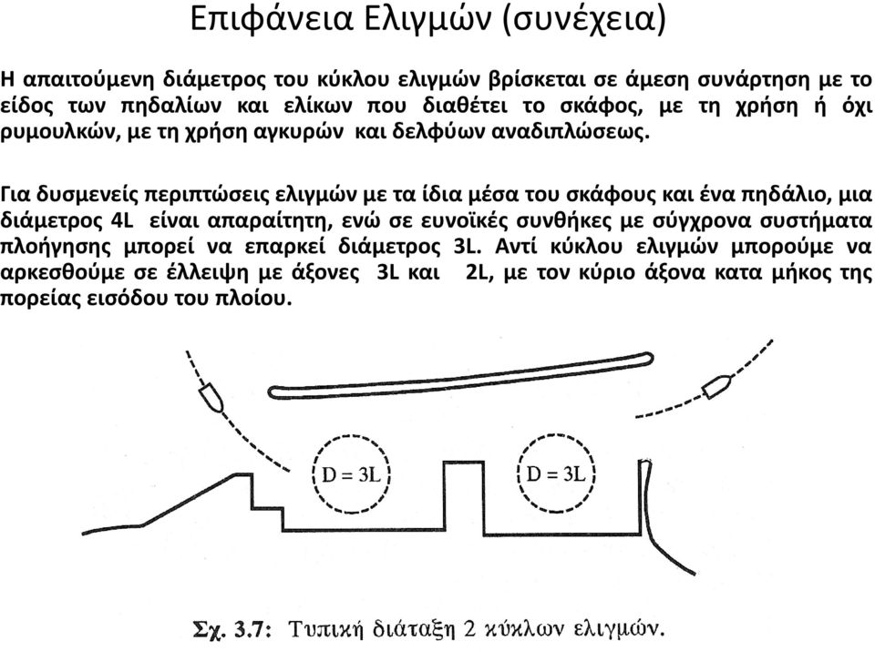 Για δυσμενείς περιπτώσεις ελιγμών με τα ίδια μέσα του σκάφους και ένα πηδάλιο, μια διάμετρος 4L είναι απαραίτητη, ενώ σε ευνοϊκές συνθήκες με