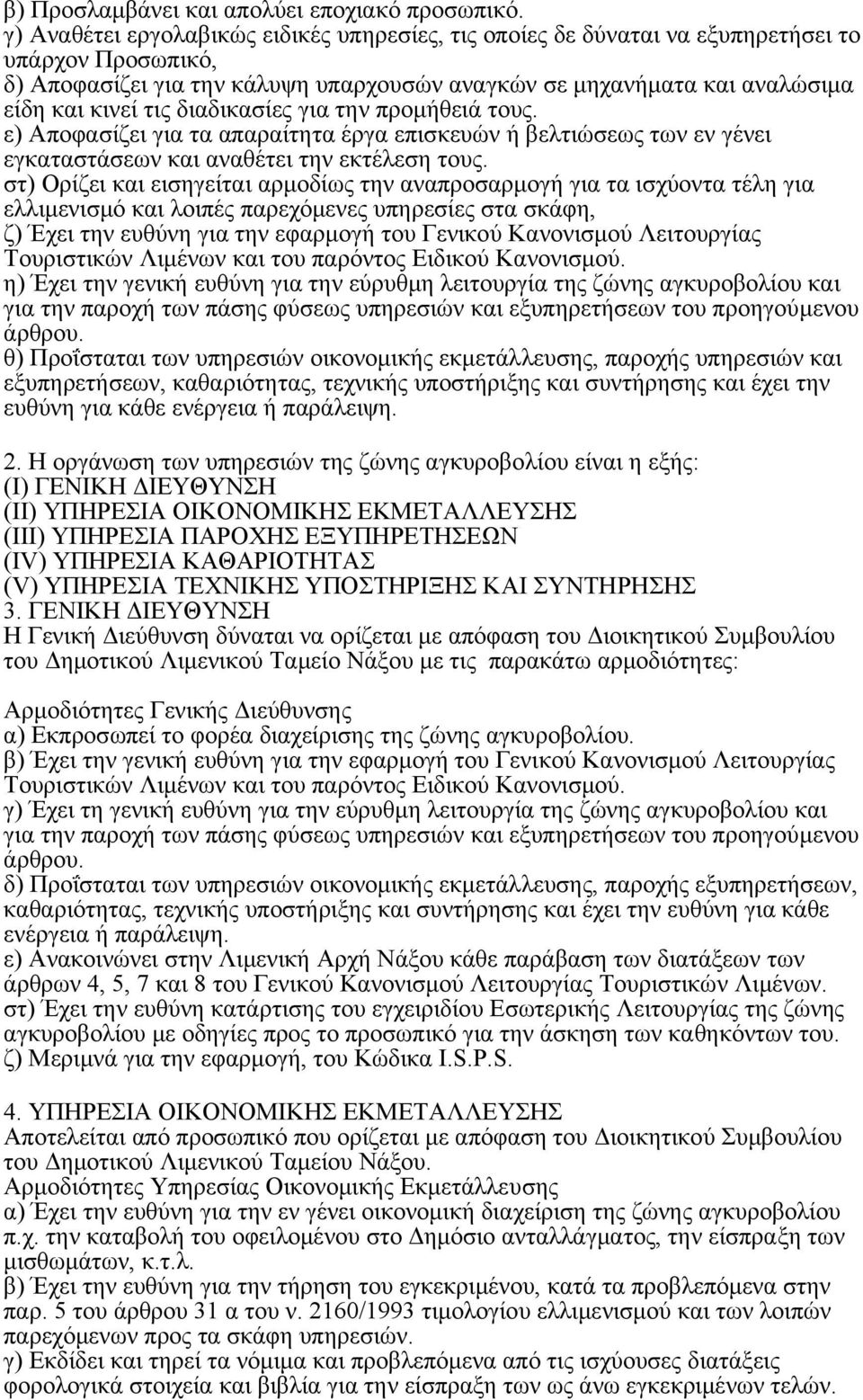 διαδικασίες για την προμήθειά τους. ε) Αποφασίζει για τα απαραίτητα έργα επισκευών ή βελτιώσεως των εν γένει εγκαταστάσεων και αναθέτει την εκτέλεση τους.