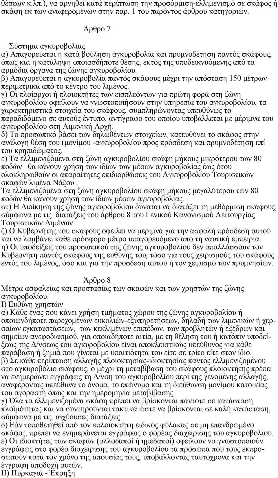 ζώνης αγκυροβολίου. β) Απαγορεύεται η αγκυροβολία παντός σκάφους μέχρι την απόσταση 150 μέτρων περιμετρικά από το κέντρο του λιμένος.