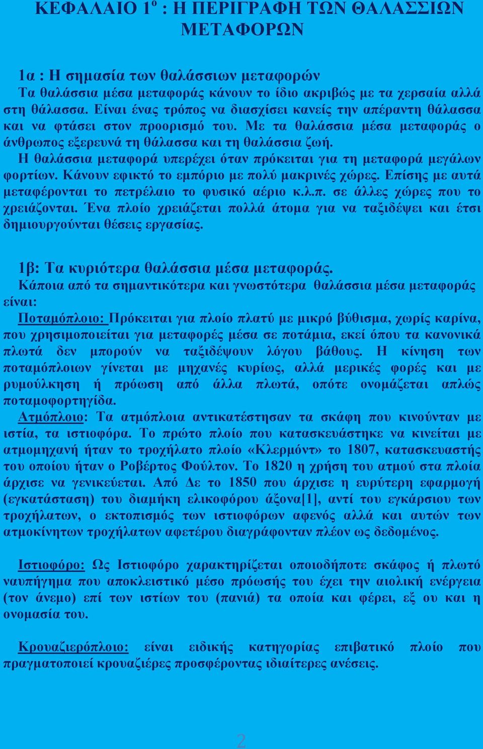 Η θαλάσσια μεταφορά υπερέχει όταν πρόκειται για τη μεταφορά μεγάλων φορτίων. Κάνουν εφικτό το εμπόριο με πολύ μακρινές χώρες. Επίσης με αυτά μεταφέρονται το πετρέλαιο το φυσικό αέριο κ.λ.π. σε άλλες χώρες που το χρειάζονται.