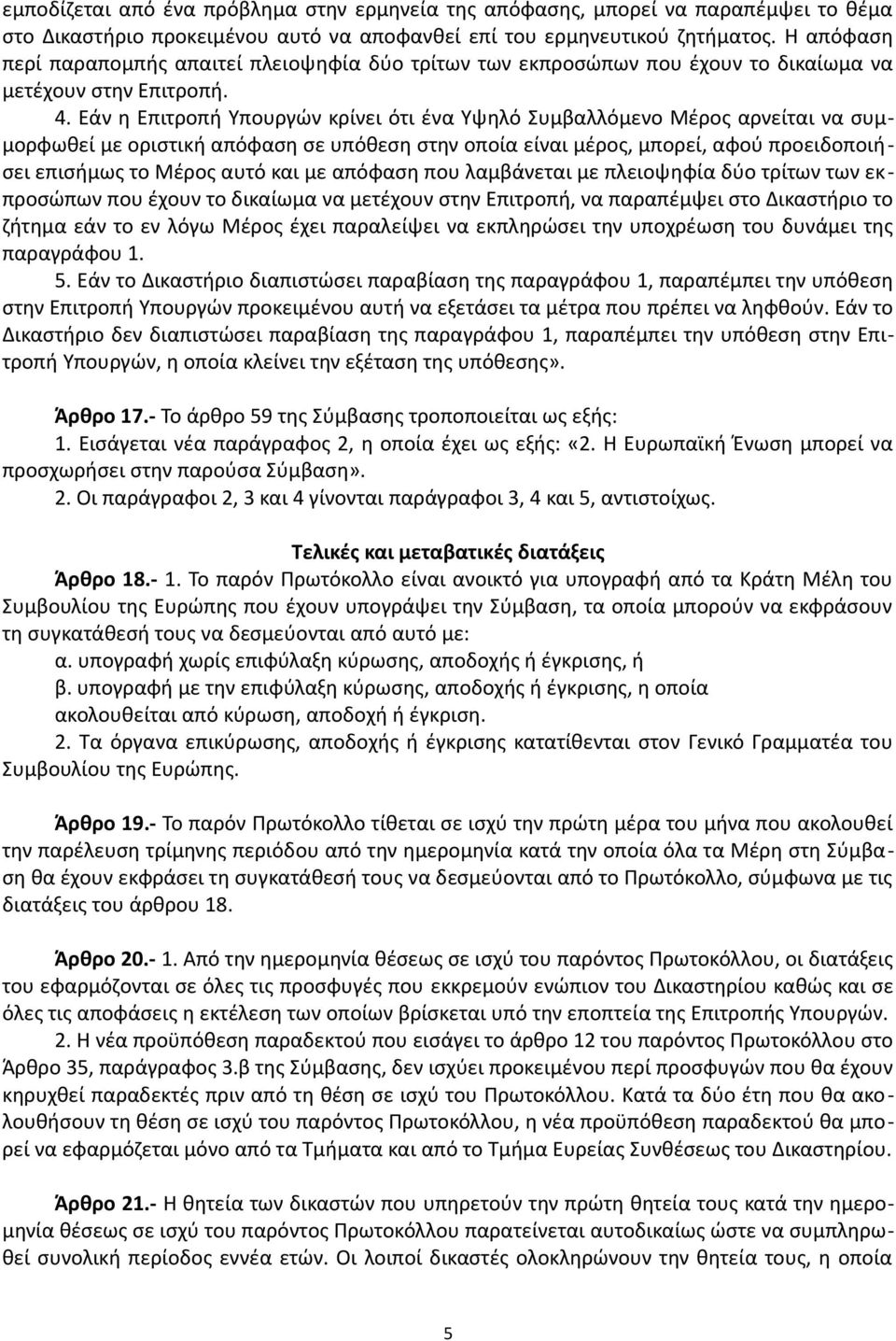 Εάν η Επιτροπή Υπουργών κρίνει ότι ένα Υψηλό Συμβαλλόμενο Μέρος αρνείται να συμμορφωθεί με οριστική απόφαση σε υπόθεση στην οποία είναι μέρος, μπορεί, αφού προειδοποιήσει επισήμως το Μέρος αυτό και