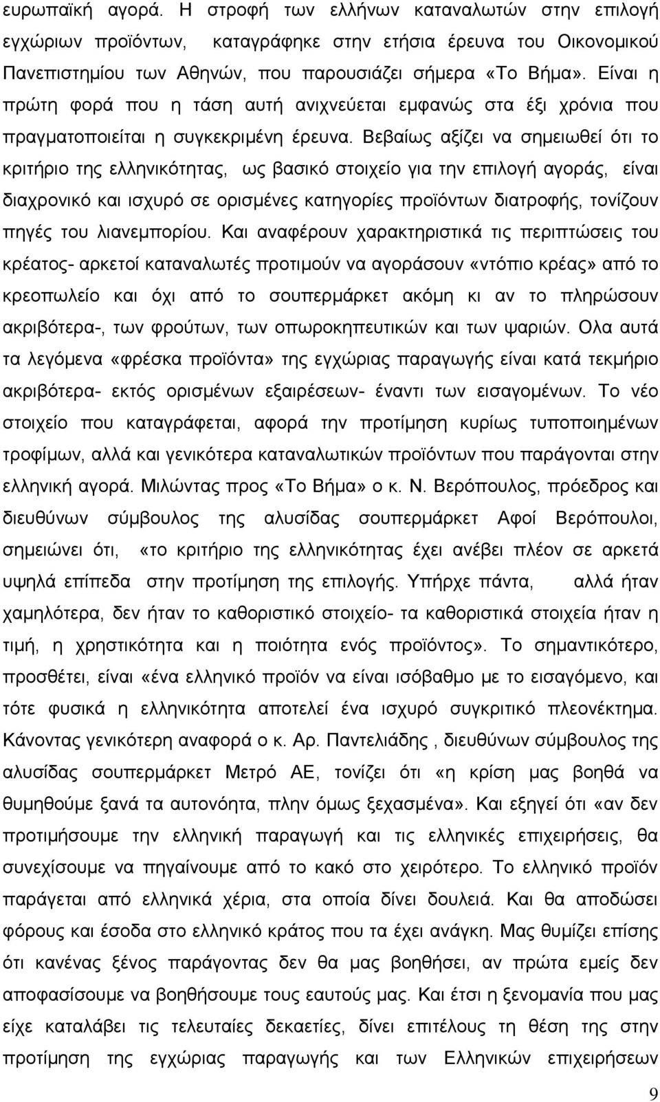 Βεβαίως αξίζει να σημειωθεί ότι το κριτήριο της ελληνικότητας, ως βασικό στοιχείο για την επιλογή αγοράς, είναι διαχρονικό και ισχυρό σε ορισμένες κατηγορίες προϊόντων διατροφής, τονίζουν πηγές του