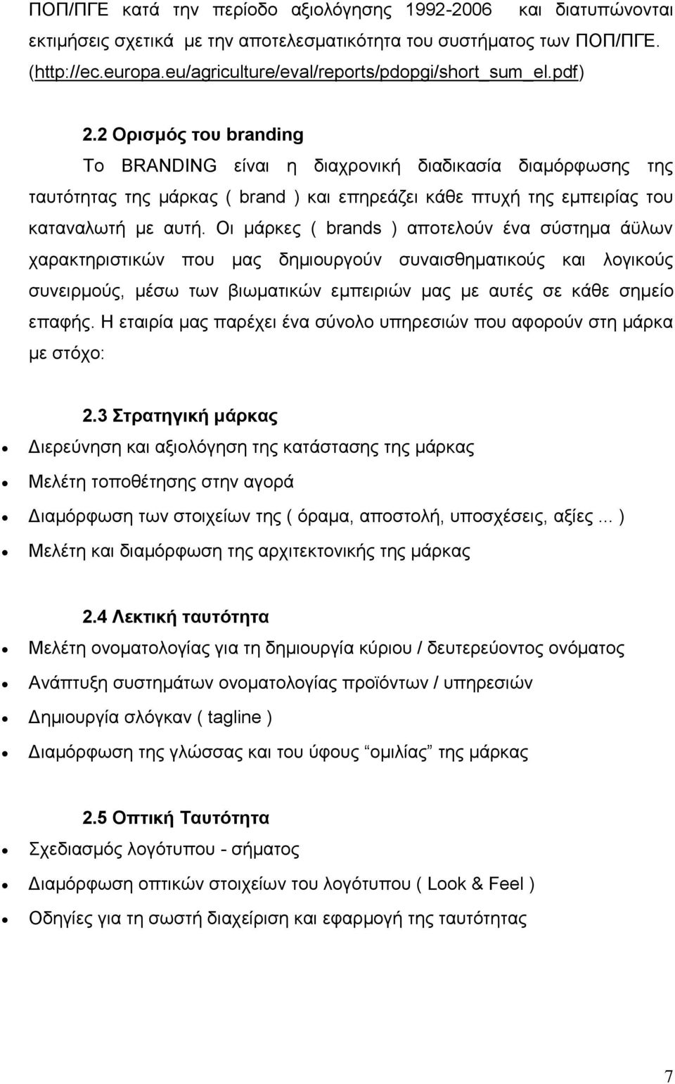 2 Ορισμός του branding Το BRANDING είναι η διαχρονική διαδικασία διαμόρφωσης της ταυτότητας της μάρκας ( brand ) και επηρεάζει κάθε πτυχή της εμπειρίας του καταναλωτή με αυτή.