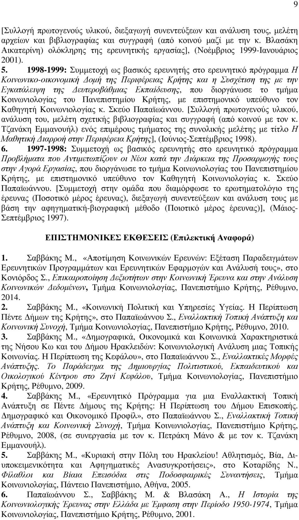 1998-1999: Συµµετοχή ως βασικός ερευνητής στο ερευνητικό πρόγραµµα Η Κοινωνικο-οικονοµική οµή της Περιφέρειας Κρήτης και η Συσχέτιση της µε την Εγκατάλειψη της ευτεροβάθµιας Εκπαίδευσης, που