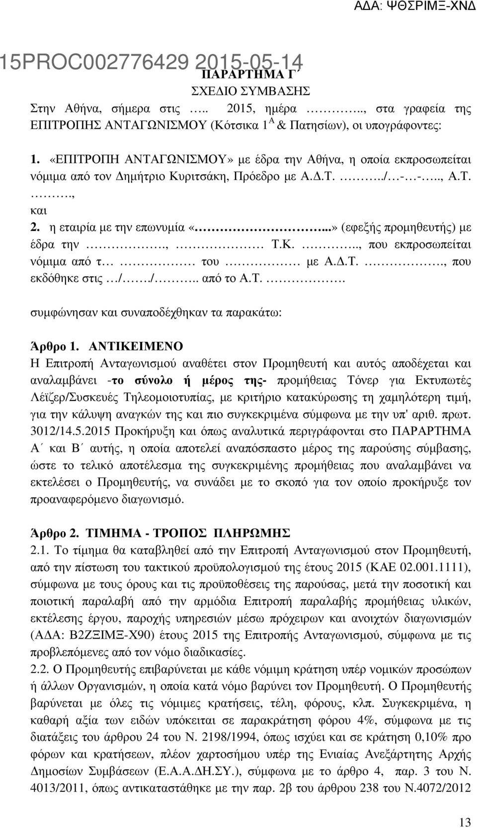 ..» (εφεξής προµηθευτής) µε έδρα την., Τ.Κ..., που εκπροσωπείται νόµιµα από τ του µε Α..Τ.., που εκδόθηκε στις /./.. από το Α.Τ.. συµφώνησαν και συναποδέχθηκαν τα παρακάτω: Άρθρο 1.