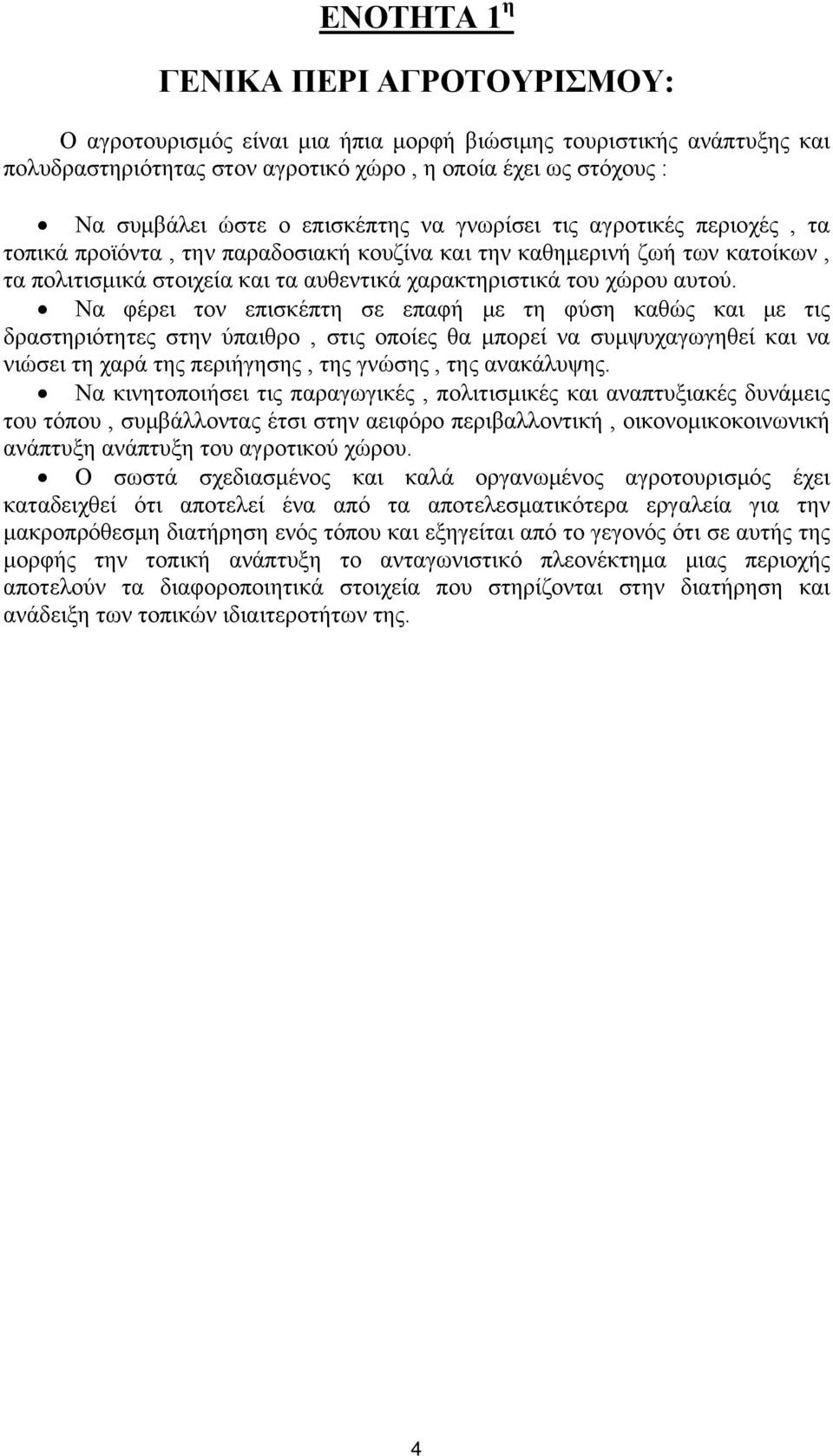 Να φέρει τον επισκέπτη σε επαφή με τη φύση καθώς και με τις δραστηριότητες στην ύπαιθρο, στις οποίες θα μπορεί να συμψυχαγωγηθεί και να νιώσει τη χαρά της περιήγησης, της γνώσης, της ανακάλυψης.