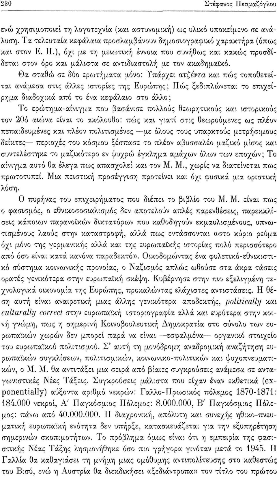 Θα σταθώ σε δύο ερωτήματα μόνο: Τπάρχει ατζέντα και πώς τοποθετείται ανάμεσα στις άλλες ιστορίες της Ευρώπης; Πώς ξεδιπλώνεται το επιχείρημα διαδοχικά από το ένα κεφάλαιο στο άλλο; Το ερώτημα-αίνιγμα