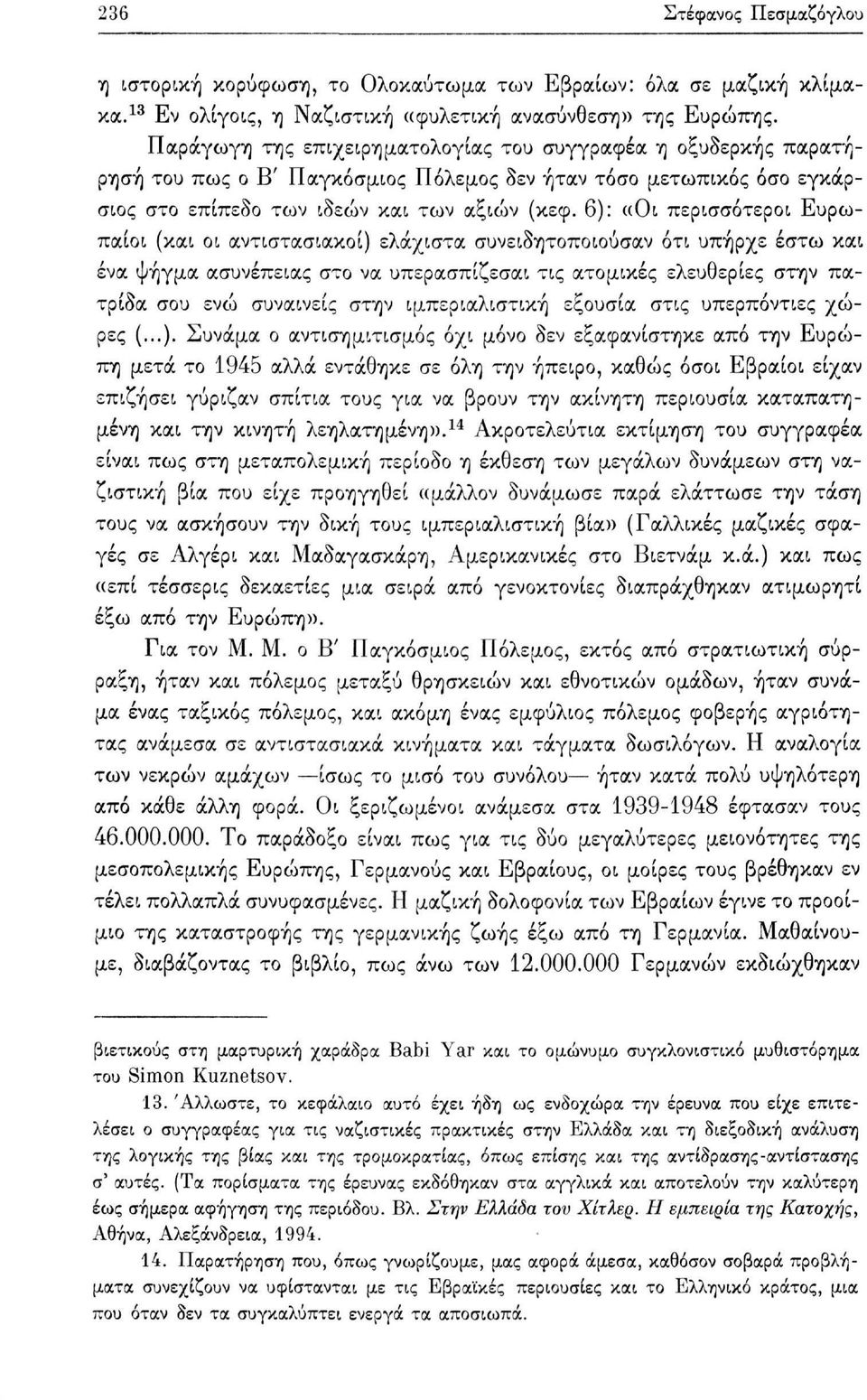 6): «Οι περισσότεροι Ευρωπαίοι (και οι αντιστασιακοί) ελάχιστα συνειδητοποιούσαν ότι υπήρχε έστω και ένα ψήγμα ασυνέπειας στο να υπερασπίζεσαι τις ατομικές ελευθερίες στην πατρίδα σου ενώ συναινείς